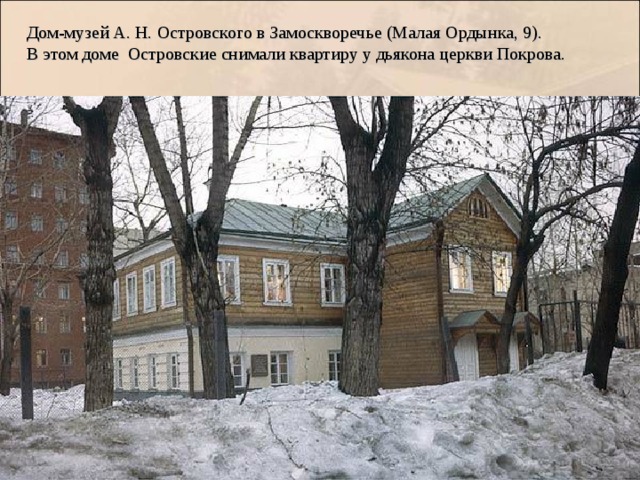 Дом-музей А. Н. Островского в Замоскворечье (Малая Ордынка, 9). В этом доме Островские снимали квартиру у дьякона церкви Покрова. 