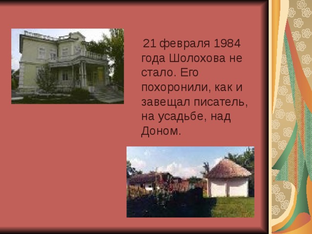  21 февраля 1984 года Шолохова не стало. Его похоронили, как и завещал писатель, на усадьбе, над Доном. 