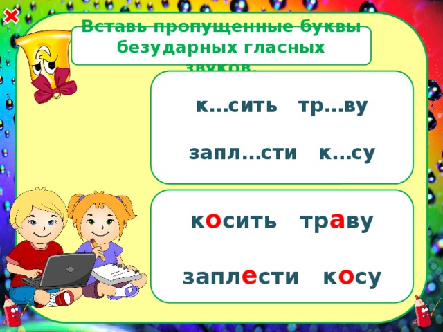 Вставь пропущенные буквы безударных гласных звуков. к…сить тр…ву  запл…сти к…су  к о сить тр а ву  запл е сти к о су  