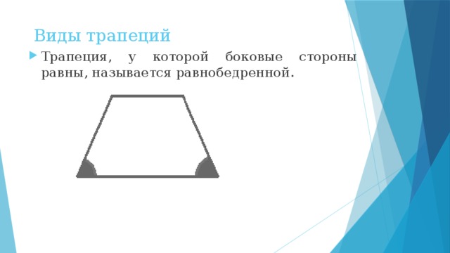  Виды трапеций Трапеция, у которой боковые стороны равны, называется равнобедренной. 