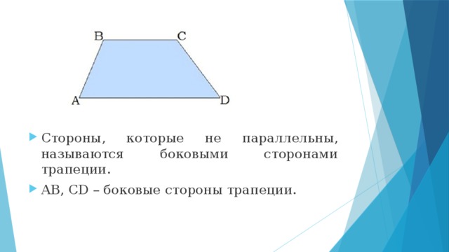 Стороны, которые не параллельны, называются боковыми сторонами трапеции. AB, CD – боковые стороны трапеции. 