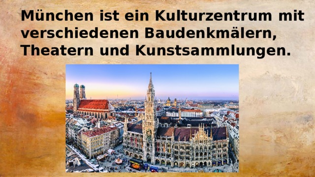 München ist ein Kulturzentrum mit verschiedenen Baudenkmälern, Theatern und Kunstsammlungen. 