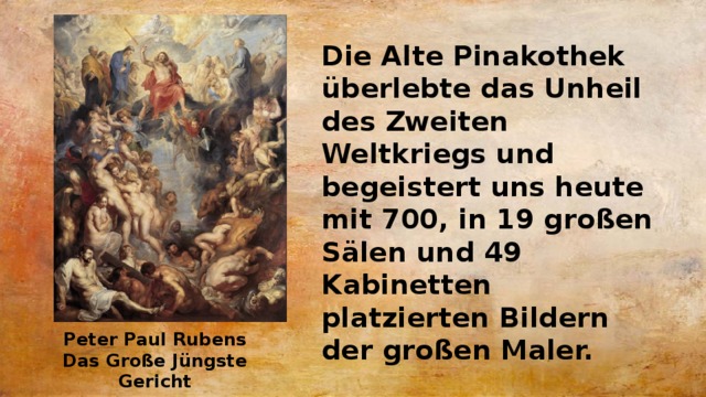 Die Alte Pinakothek überlebte das Unheil des Zweiten Weltkriegs und begeistert uns heute mit 700, in 19 großen Sälen und 49 Kabinetten platzierten Bildern der großen Maler. Peter Paul Rubens Das Große Jüngste Gericht 