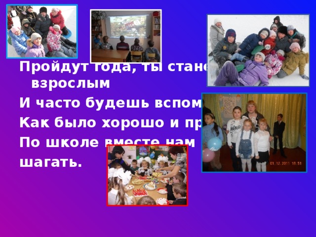 Пройдут года, ты станешь взрослым И часто будешь вспоминать, Как было хорошо и просто По школе вместе нам шагать.   