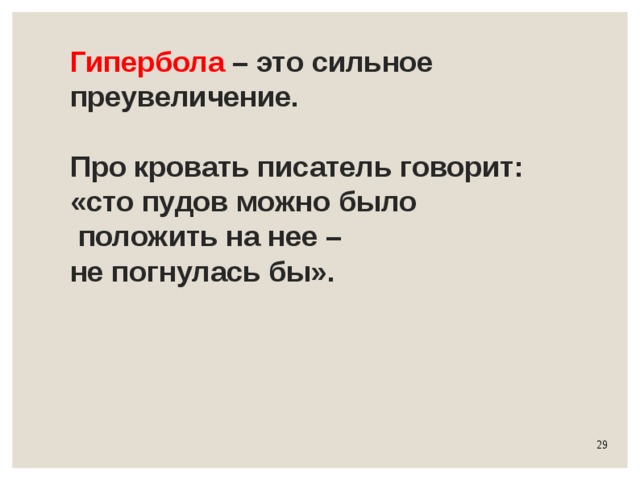 Гипербола – это сильное преувеличение.   Про кровать писатель говорит:  «сто пудов можно было  положить на нее –  не погнулась бы». 