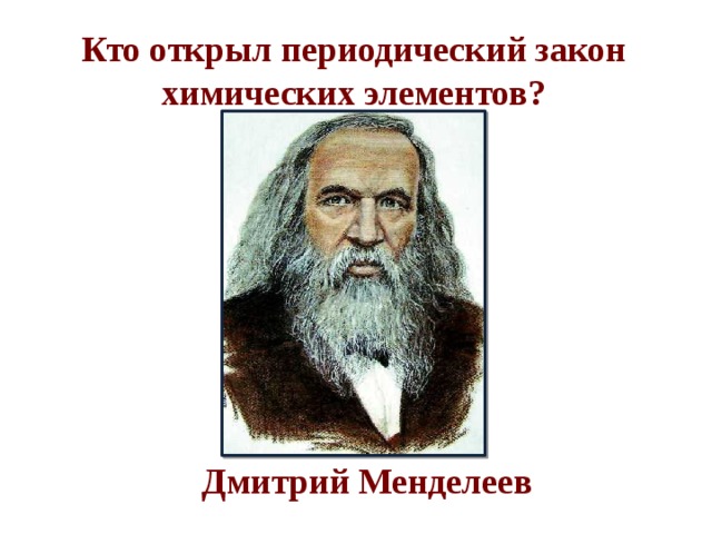 Кто открыл периодический закон химических элементов?    Дмитрий Менделеев 