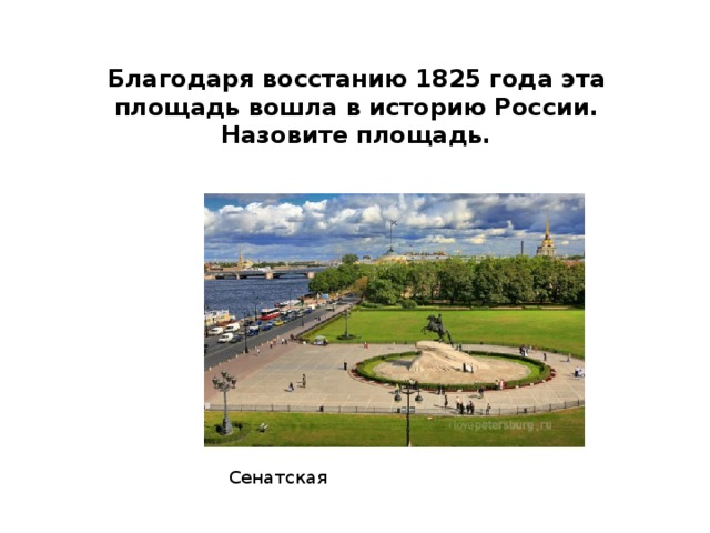 Благодаря восстанию 1825 года эта площадь вошла в историю России. Назовите площадь. Сенатская 