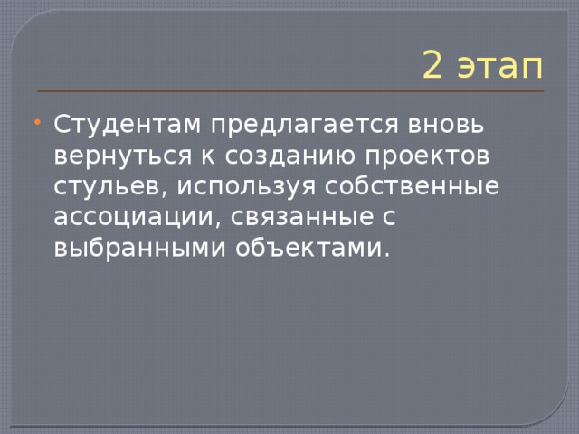 2 этап Студентам предлагается вновь вернуться к созданию проектов стульев, используя собственные ассоциации, связанные с выбранными объектами. 