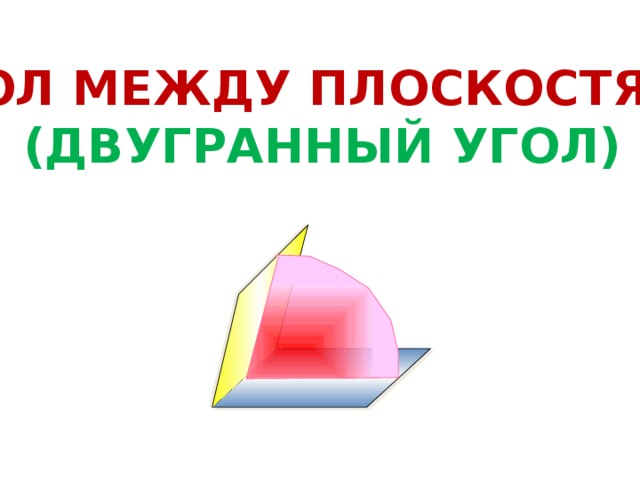 УГОЛ  МЕЖДУ  ПЛОСКОСТЯМИ (ДВУГРАННЫЙ  УГОЛ) 
