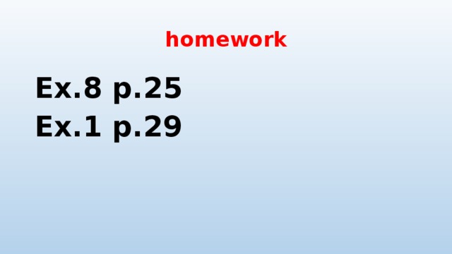 homework Ex.8 p.25 Ex.1 p.29 