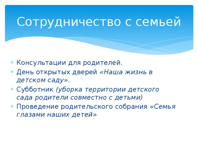 Сотрудничество с семьей Консультации для родителей. День открытых дверей  «Наша жизнь в детском саду» . Субботник  (уборка территории детского сада родители совместно с детьми) Проведение родительского собрания  «Семья глазами наших детей» 