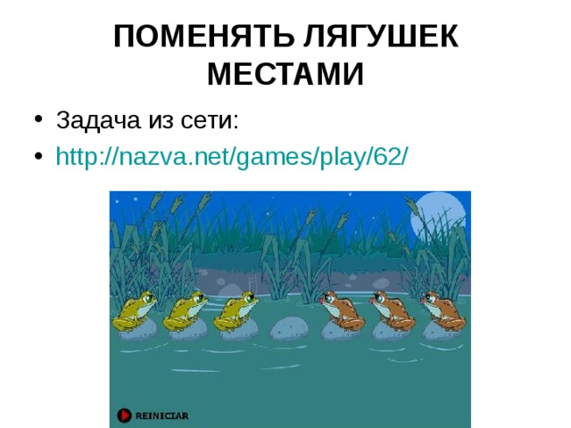 ПОМЕНЯТЬ ЛЯГУШЕК МЕСТАМИ Задача из сети: http://nazva.net/games/play/62/  
