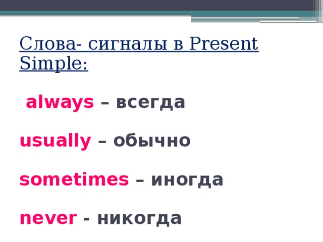 Слова- сигналы в Present Simple:   always – всегда   usually – обычно   sometimes – иногда   never - никогда 