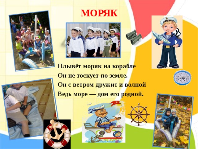 МОРЯК   Плывёт моряк на корабле Он не тоскует по земле. Он с ветром дружит и волной Ведь море — дом его родной.  