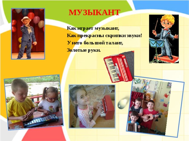 МУЗЫКАНТ   Как играет музыкант, Как прекрасны скрипки звуки! У него большой талант, Золотые руки. 