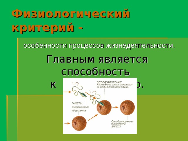 Физиологический критерий -  особенности процессов жизнедеятельности. Главным является способность к размножению. 