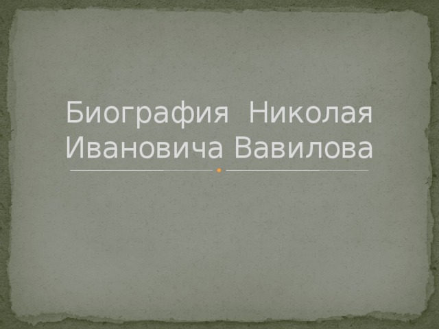 Биография Николая Ивановича Вавилова 