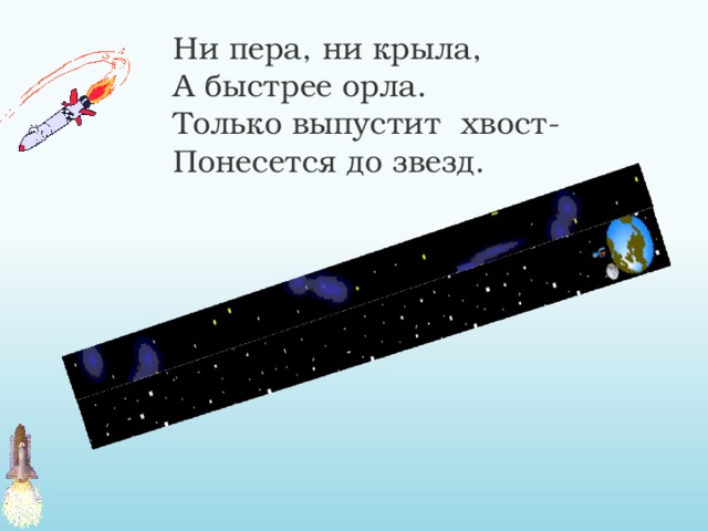Ни пера, ни крыла, А быстрее орла. Только выпустит хвост- Понесется до звезд. 