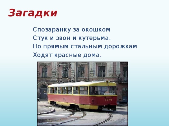 Загадки Спозаранку за окошком Стук и звон и кутерьма. По прямым стальным дорожкам Ходят красные дома. 