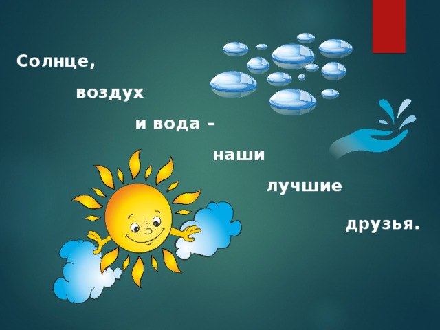 Солнце,  воздух  и вода –  наши  лучшие   друзья. 