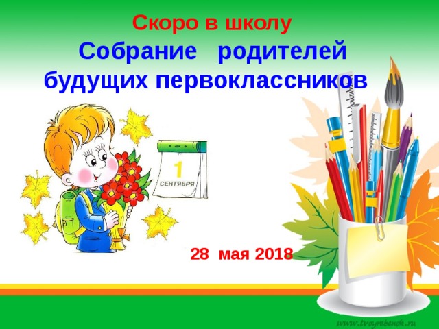  Скоро в школу  Собрание родителей будущих первоклассников 28 мая 2018 
