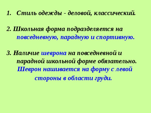 Стиль одежды - деловой, классический.  2. Школьная форма подразделяется на повседневную, парадную и спортивную.  3. Наличие шеврона на повседневной и парадной школьной форме обязательно. Шеврон нашивается на форму с левой стороны в области груди.       