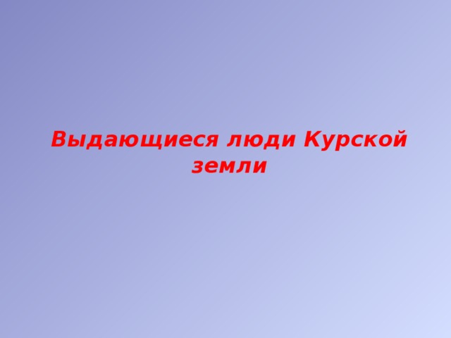 Выдающиеся люди Курской земли 