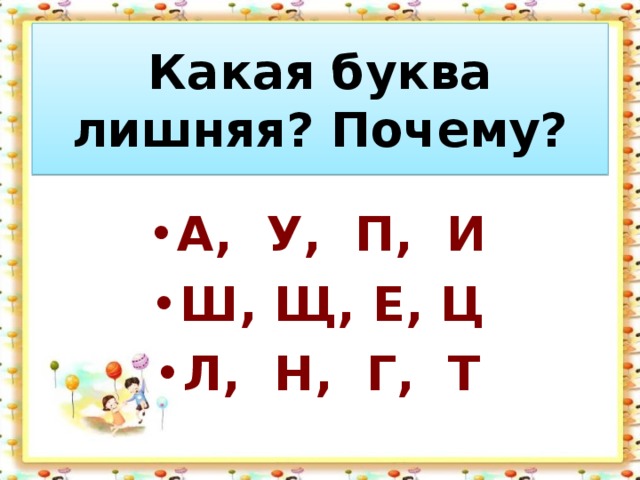 Какая буква лишняя? Почему? А, У, П, И Ш, Щ, Е, Ц Л, Н, Г, Т 