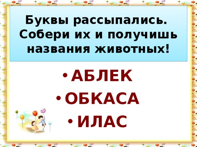 Буквы рассыпались.  Собери их и получишь названия животных! АБЛЕК ОБКАСА ИЛАС 