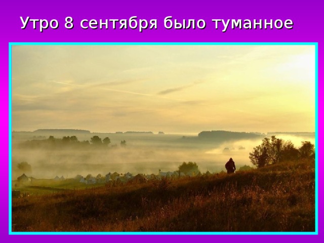 Утро 8 сентября было туманное 