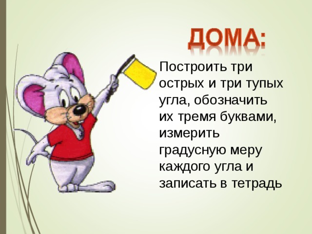 Построить три острых и три тупых угла, обозначить их тремя буквами, измерить градусную меру каждого угла и записать в тетрадь 