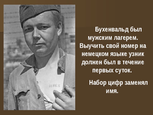 Бухенвальд был мужским лагерем. Выучить свой номер на немецком языке узник должен был в течение первых суток. Набор цифр заменял имя. 