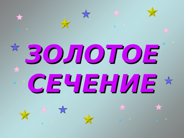 ЗОЛОТОЕ  СЕЧЕНИЕ 