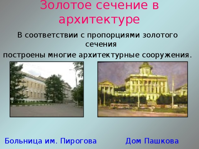 Золотое сечение в архитектуре В соответствии с пpопоpциями золотого сечения построены многие архитектурные сооружения.  Больница им. Пирогова Дом Пашкова 