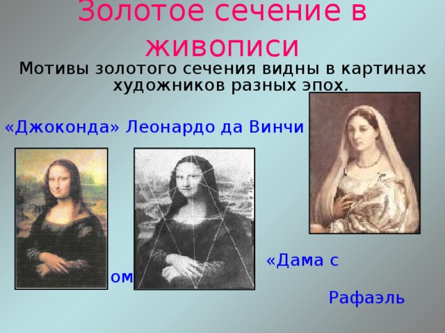 Золотое сечение в живописи Мотивы золотого сечения видны в картинах художников разных эпох. «Джоконда» Леонардо да Винчи  «Дама с покрывалом»  Рафаэль 