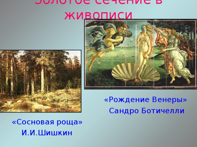 Золотое сечение в живописи  «Рождение Венеры»  Сандро Ботичелли  «Сосновая роща»  И.И.Шишкин 