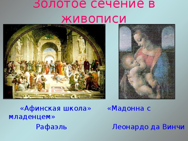 Золотое сечение в живописи  «Афинская школа» «Мадонна с младенцем»  Рафаэль Леонардо да Винчи 