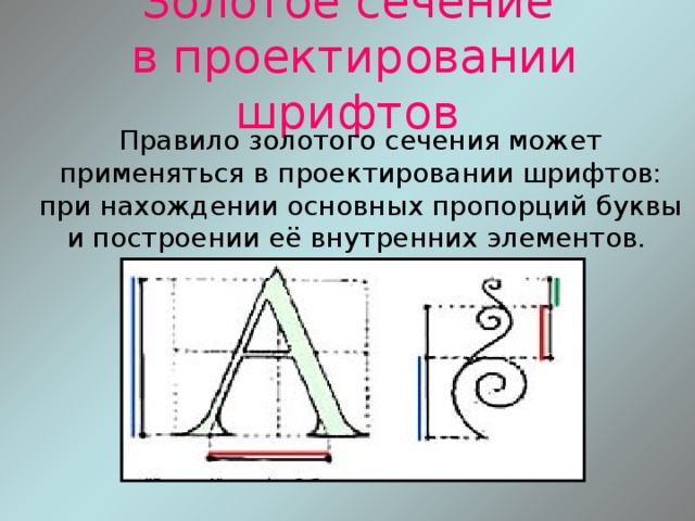 Золотое сечение  в проектировании шрифтов  Правило золотого сечения может применяться в проектировании шрифтов: при нахождении основных пропорций буквы и построении её внутренних элементов. 