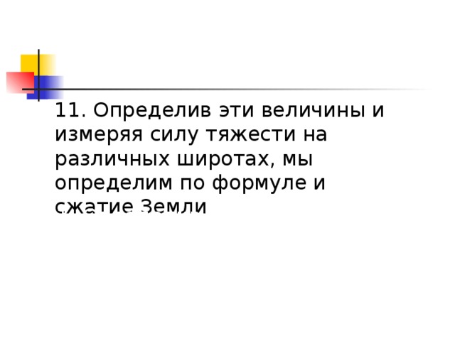11. Определив эти величины и измеряя силу тяжести на различных широтах, мы определим по формуле и сжатие Земли 11. Определив эти величины и измерив силу тяжести на различных широтах, мы определим по формуле и сжатие Земли