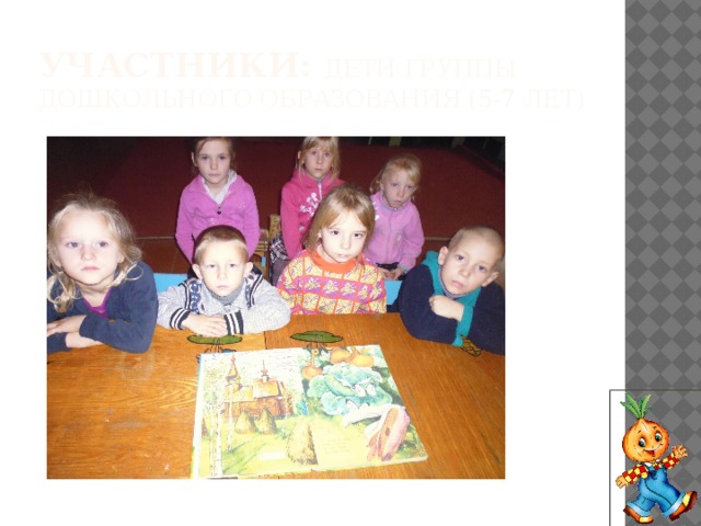 Участники: дети группы дошкольного образования (5-7 лет) 