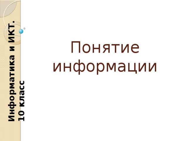 Информатика и ИКТ. 10 класс Понятие информации 