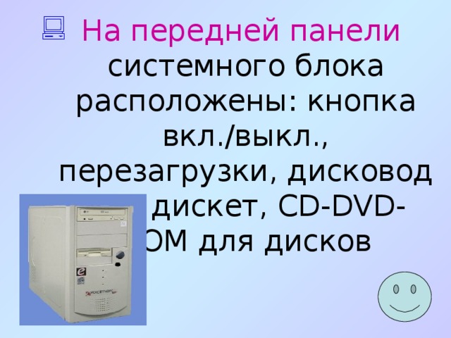 На передней панели системного блока расположены: кнопка вкл./выкл., перезагрузки, дисковод для дискет, CD-DVD-ROM для дисков 