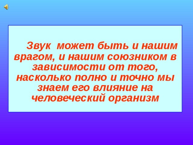  Звук может быть и нашим врагом, и нашим союзником в зависимости от того, насколько полно и точно мы знаем его влияние на человеческий организм 