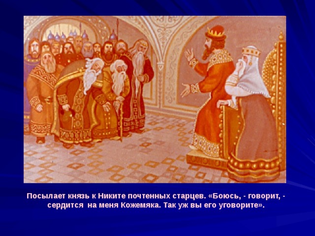 Посылает князь к Никите почтенных старцев. «Боюсь, - говорит, - сердится на меня Кожемяка. Так уж вы его уговорите». 