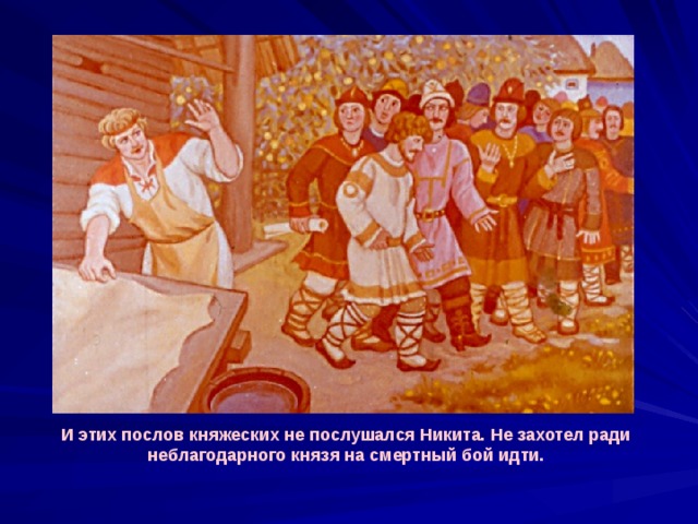 И этих послов княжеских не послушался Никита. Не захотел ради неблагодарного князя на смертный бой идти. 