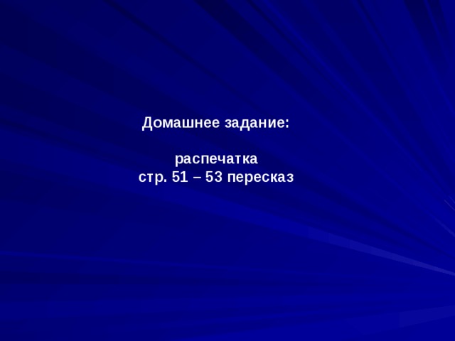 Домашнее задание:  распечатка стр. 51 – 53 пересказ 