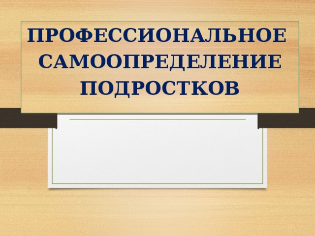 ПРОФЕССИОНАЛЬНОЕ САМООПРЕДЕЛЕНИЕ ПОДРОСТКОВ 