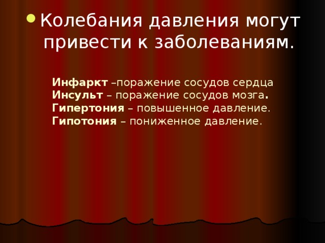 Колебания давления могут привести к заболеваниям. Инфаркт –поражение сосудов сердца  Инсульт – поражение сосудов мозга .  Гипертония – повышенное давление.  Гипотония – пониженное давление. 