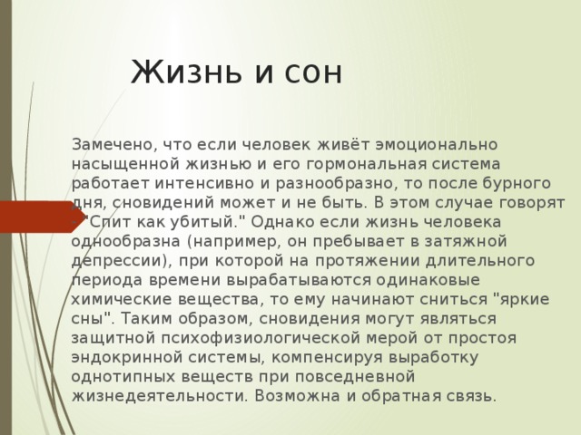 Жизнь и сон Замечено, что если человек живёт эмоционально насыщенной жизнью и его гормональная система работает интенсивно и разнообразно, то после бурного дня, сновидений может и не быть. В этом случае говорят - 