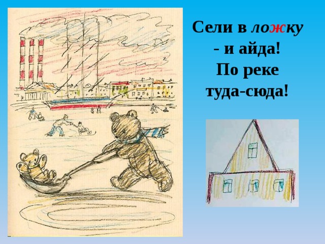 Говорят, один рыбак  В речке выловил башмак.  Но зато ему потом  На крючок попался д ом . С 